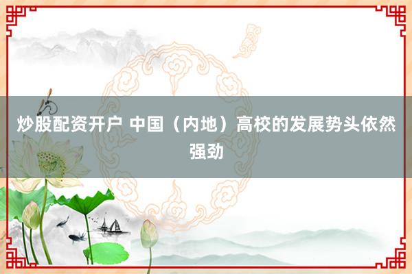 炒股配资开户 中国（内地）高校的发展势头依然强劲