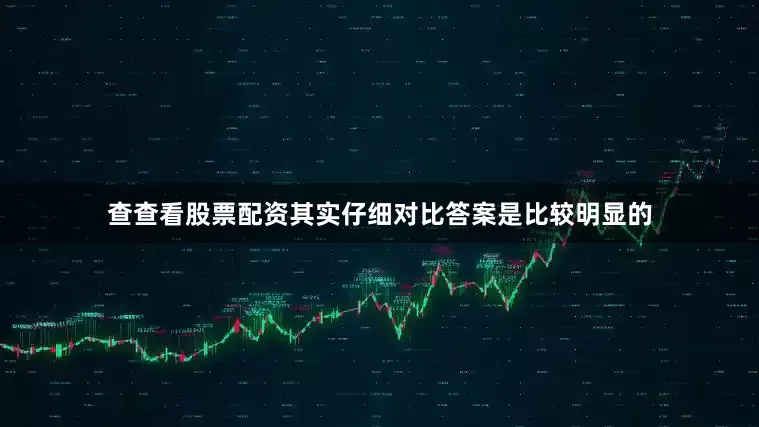 查查看股票配资其实仔细对比答案是比较明显的