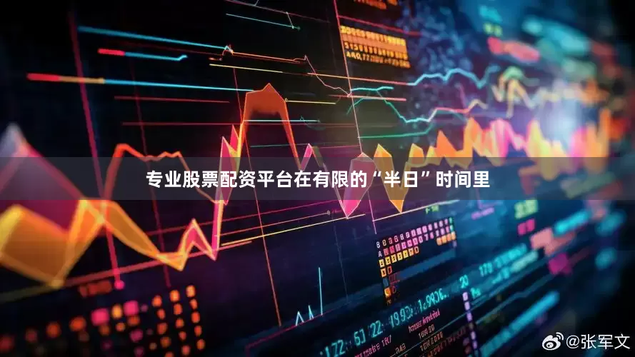 专业股票配资平台在有限的“半日”时间里