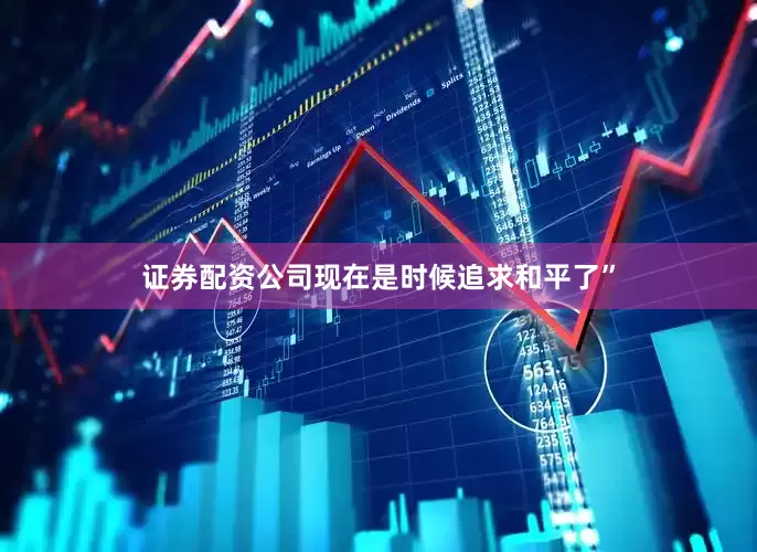 证券配资公司现在是时候追求和平了”