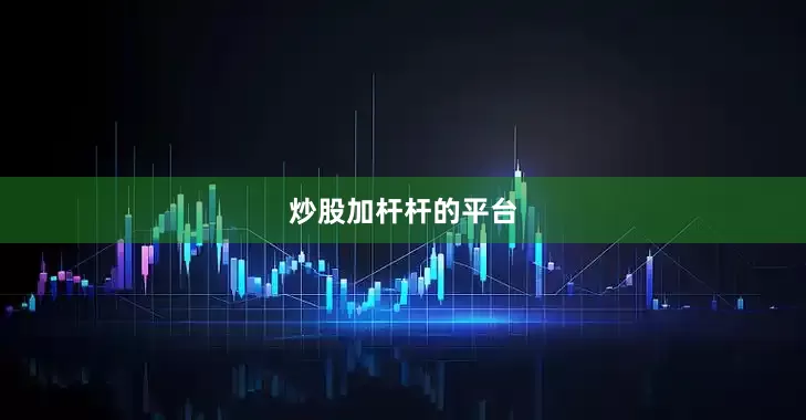 炒股加杆杆的平台