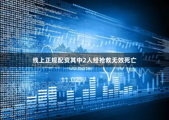 线上正规配资其中2人经抢救无效死亡