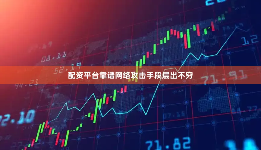 配资平台靠谱网络攻击手段层出不穷