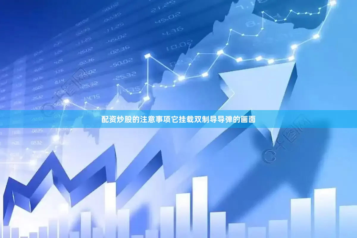 配资炒股的注意事项它挂载双制导导弹的画面
