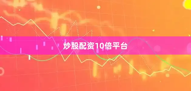 炒股配资10倍平台