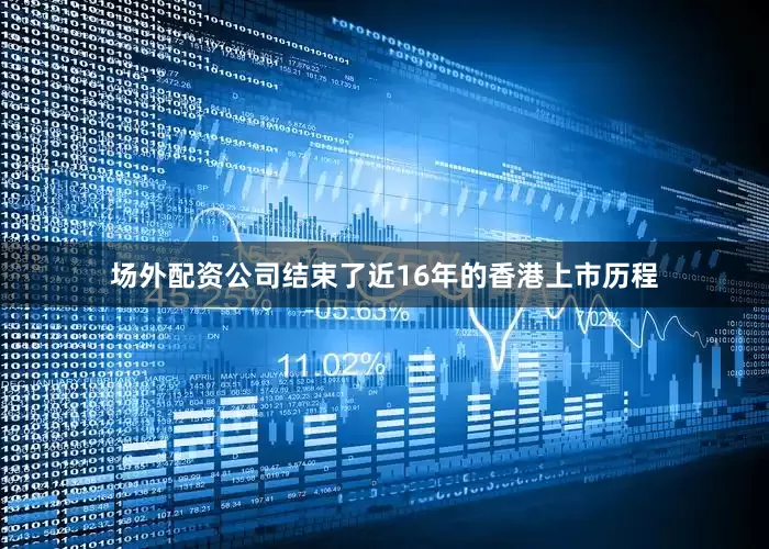 场外配资公司结束了近16年的香港上市历程